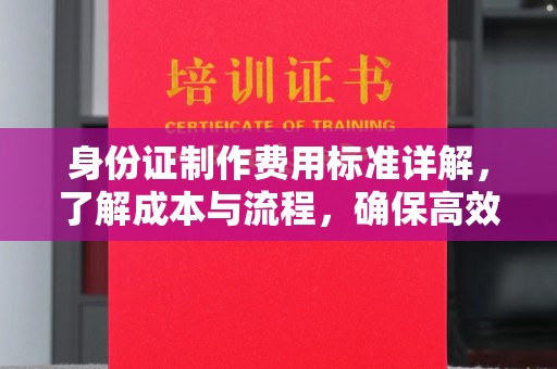 商洛身份证制作费用标准详解，了解成本与流程，确保高效办理