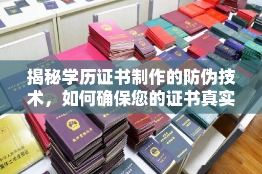 商洛揭秘学历证书制作的防伪技术，如何确保您的证书真实可信