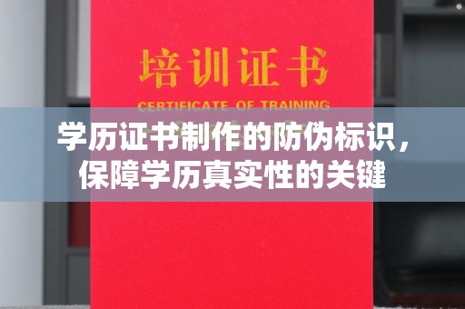 商洛学历证书制作的防伪标识，保障学历真实性的关键