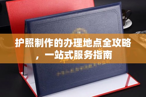 商洛护照制作的办理地点全攻略，一站式服务指南