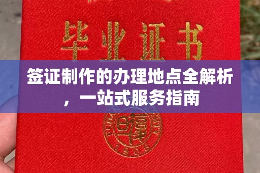 商洛签证制作的办理地点全解析，一站式服务指南