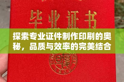 商洛探索专业证件制作印刷的奥秘，品质与效率的完美结合