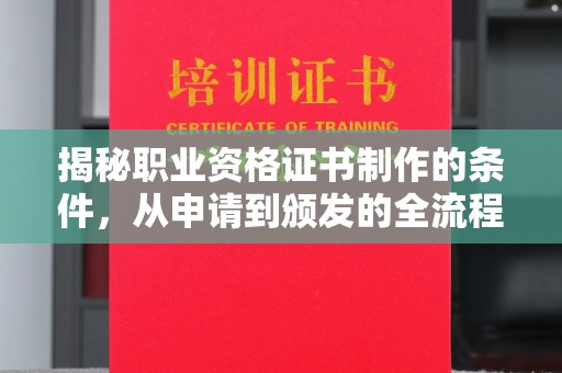 商洛揭秘职业资格证书制作的条件，从申请到颁发的全流程解析