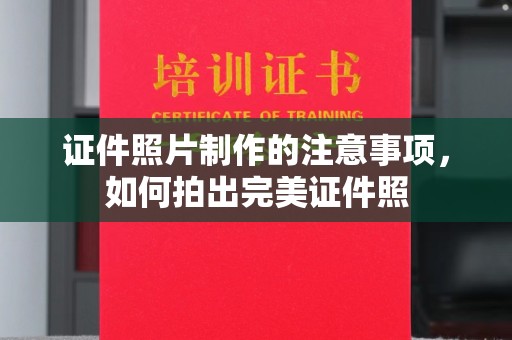商洛证件照片制作的注意事项，如何拍出完美证件照